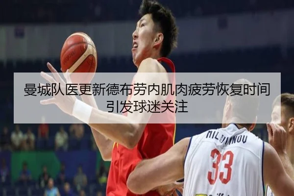 曼城队医更新德布劳内肌肉疲劳恢复时间引发球迷关注