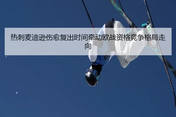 热刺麦迪逊伤愈复出时间牵动欧战资格竞争格局走向