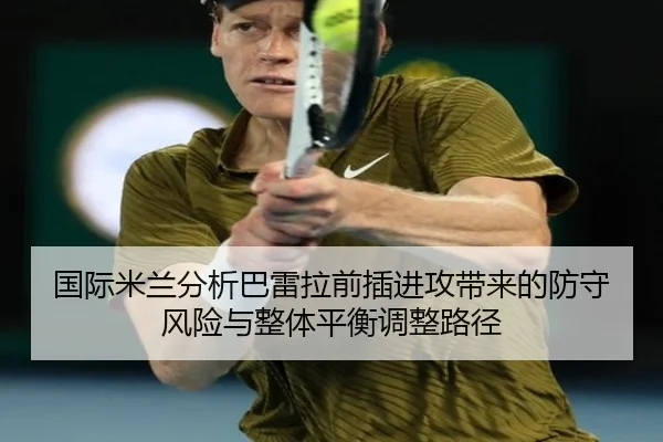 国际米兰分析巴雷拉前插进攻带来的防守风险与整体平衡调整路径