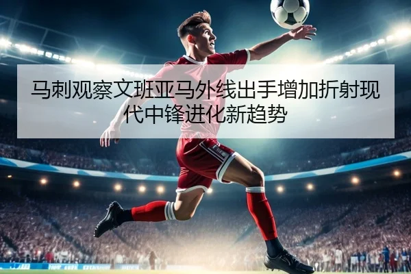 马刺观察文班亚马外线出手增加折射现代中锋进化新趋势