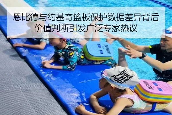恩比德与约基奇篮板保护数据差异背后价值判断引发广泛专家热议